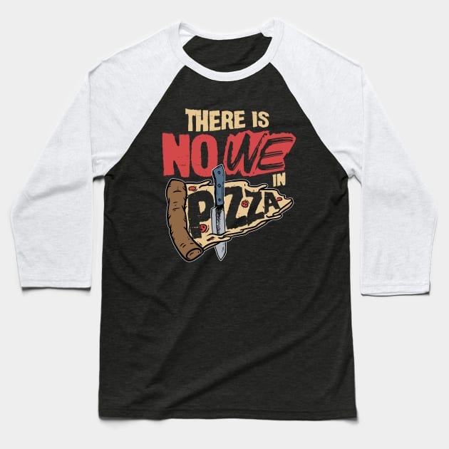 There is No We in Pizza Baseball T-Shirt by happiBod